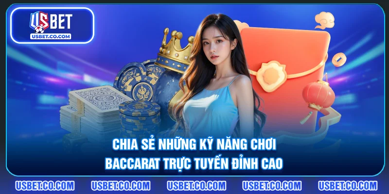 Chia sẻ những kỹ năng chơi Baccarat trực tuyến đỉnh cao