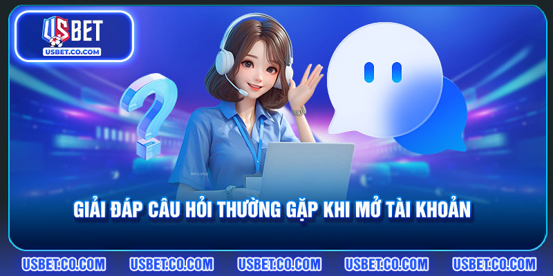 Giải đáp các câu hỏi hay thấy khi mở tài khoản USBET