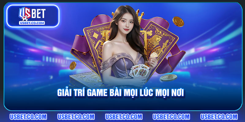 Giải trí game bài mọi lúc mọi nơi