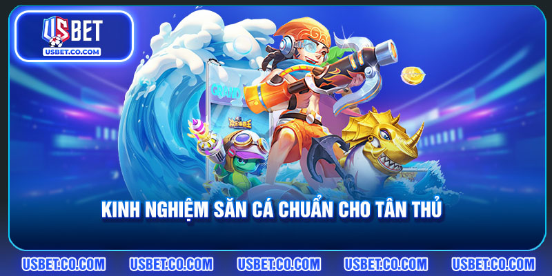 Kinh nghiệm săn cá chuẩn cho tân thủ