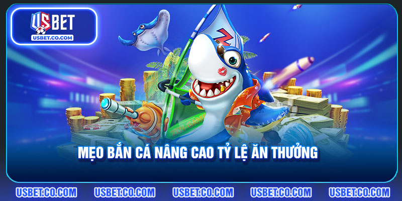 Mẹo bắn cá nâng cao tỷ lệ ăn thưởng