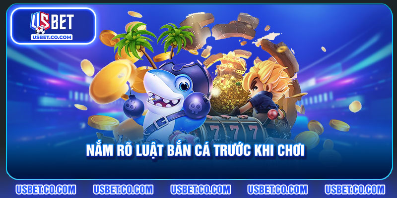 Nắm rõ luật bắn cá trước khi chơi