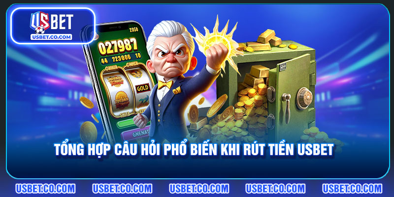 Tổng hợp các câu hỏi phổ biến khi rút tiền USBET